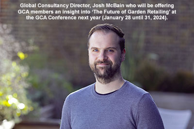 Global Consultancy Director, Josh McBain who will be offering GCA members an insight into The Future of Garden Retailing at the GCA Conference next year (January 28 until 31, 2024).